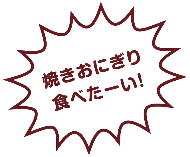 焼きおにぎり食べたーい！