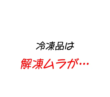 冷凍品は解凍ムラが…